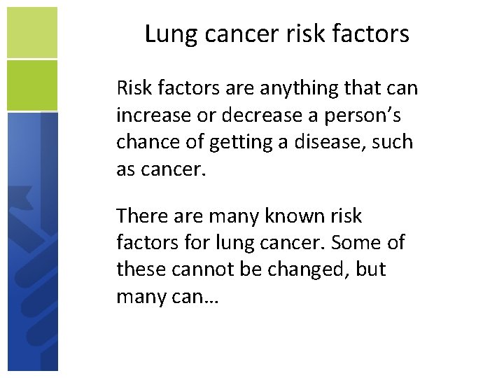 Lung cancer risk factors Risk factors are anything that can increase or decrease a