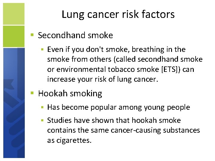 Lung cancer risk factors Secondhand smoke Even if you don't smoke, breathing in the