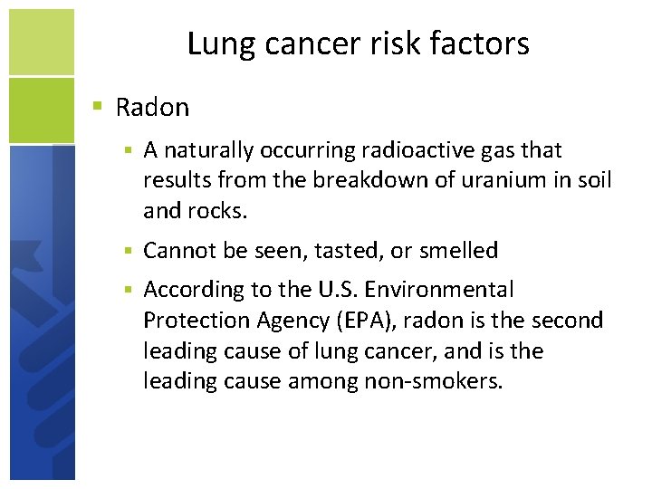 Lung cancer risk factors Radon A naturally occurring radioactive gas that results from the