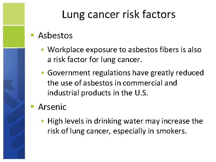 Lung cancer risk factors Asbestos Workplace exposure to asbestos fibers is also a risk