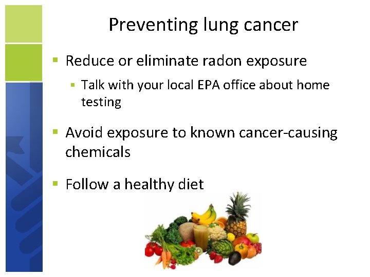 Preventing lung cancer Reduce or eliminate radon exposure Talk with your local EPA office