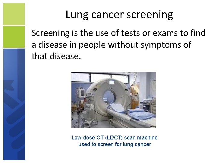 Lung cancer screening Screening is the use of tests or exams to find a