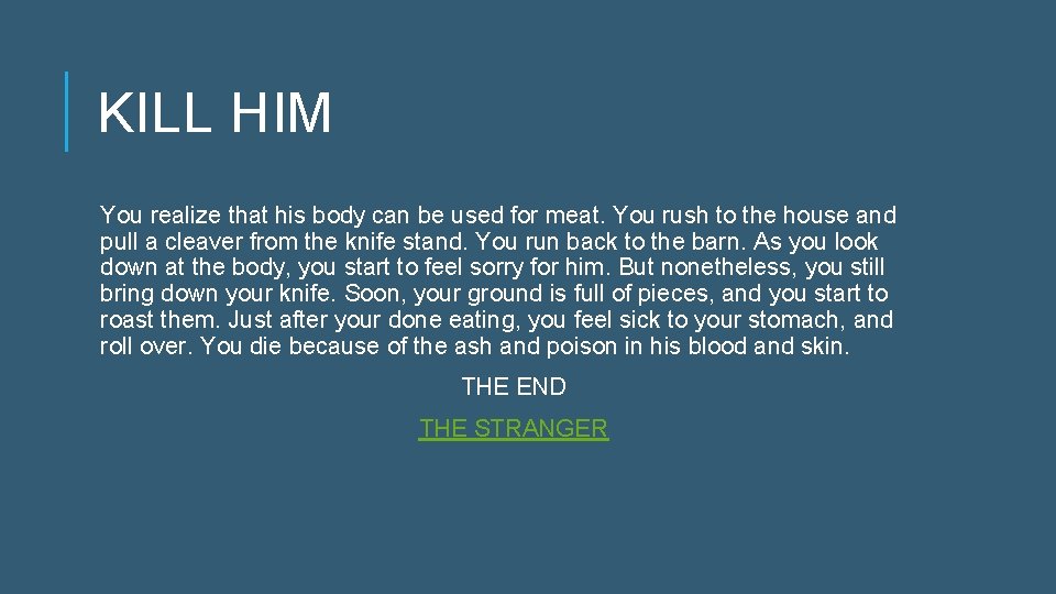 KILL HIM You realize that his body can be used for meat. You rush