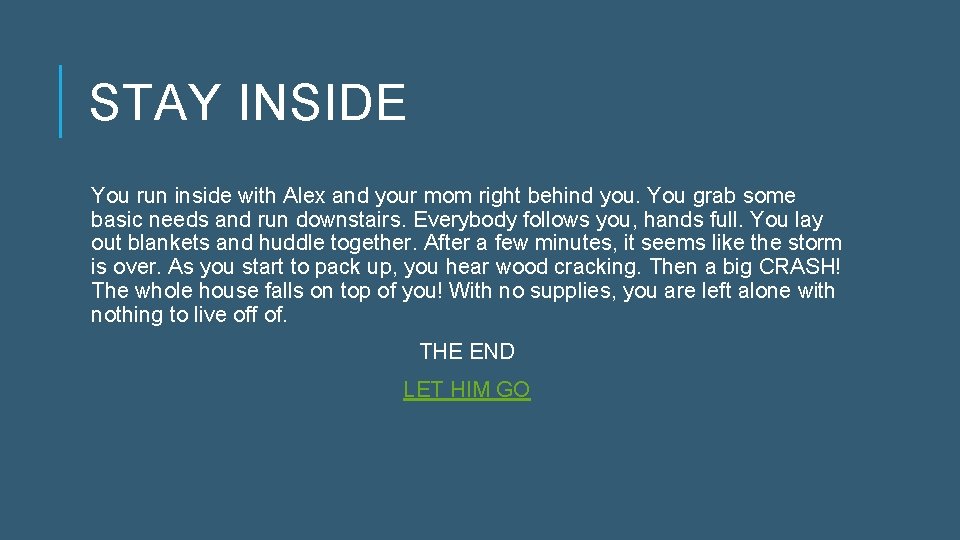 STAY INSIDE You run inside with Alex and your mom right behind you. You
