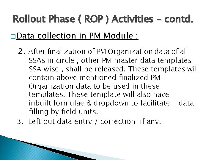 Rollout Phase ( ROP ) Activities – contd. � Data collection in PM Module