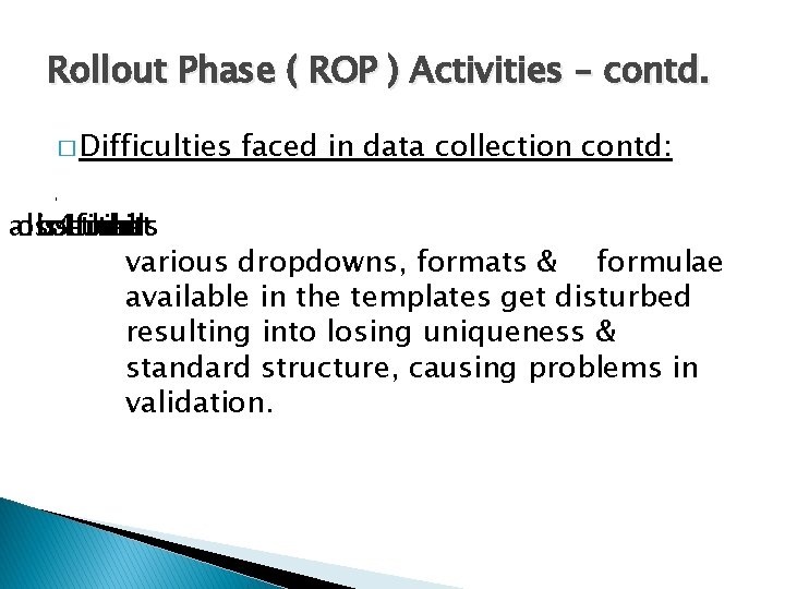 Rollout Phase ( ROP ) Activities – contd. � Difficulties faced in data collection