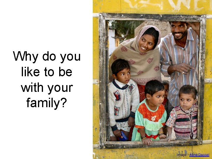 Why do you like to be with your family? Image: Aline Dassel 