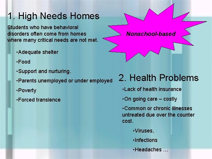 1. High Needs Homes Students who have behavioral disorders often come from homes where