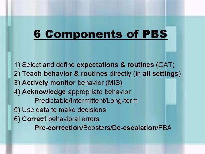 6 Components of PBS 1) Select and define expectations & routines (OAT) 2) Teach