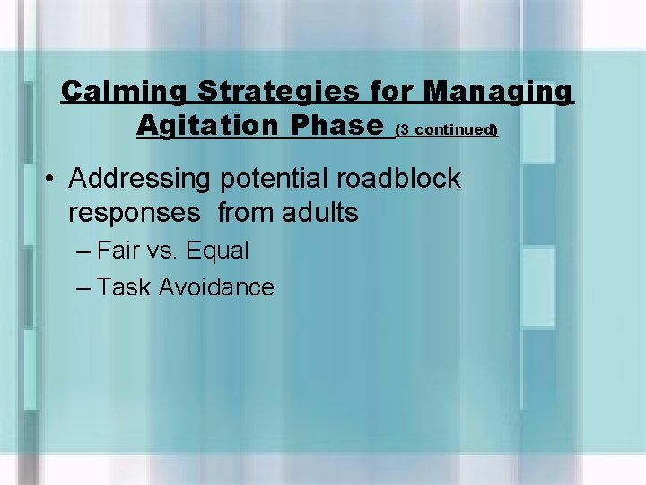 Calming Strategies for Managing Agitation Phase (3 continued) • Addressing potential roadblock responses from