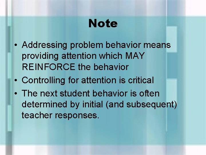 Note • Addressing problem behavior means providing attention which MAY REINFORCE the behavior •