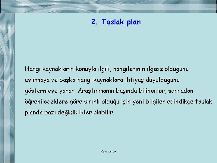 2. Taslak plan Hangi kaynakların konuyla ilgili, hangilerinin ilgisiz olduğunu ayırmaya ve başka hangi