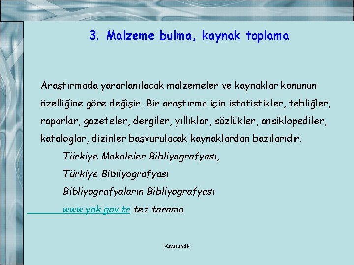 3. Malzeme bulma, kaynak toplama Araştırmada yararlanılacak malzemeler ve kaynaklar konunun özelliğine göre değişir.