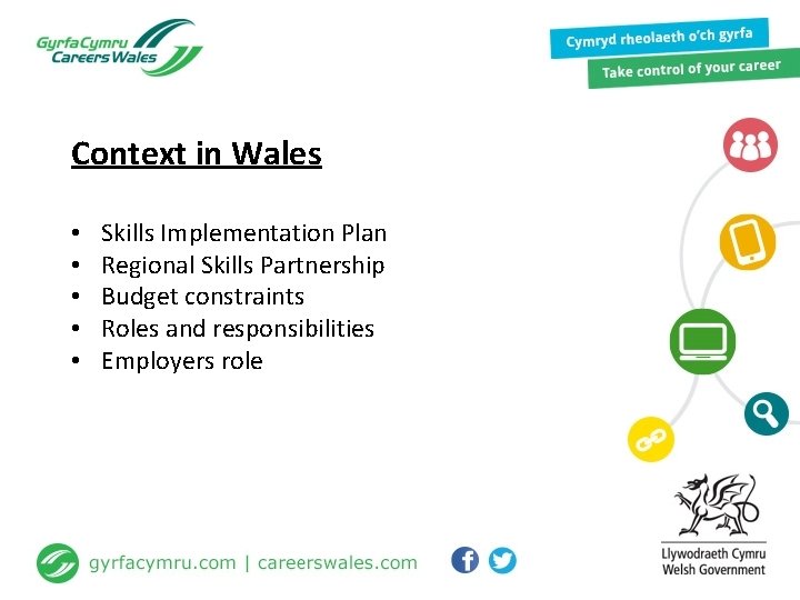 Context in Wales • • • Skills Implementation Plan Regional Skills Partnership Budget constraints