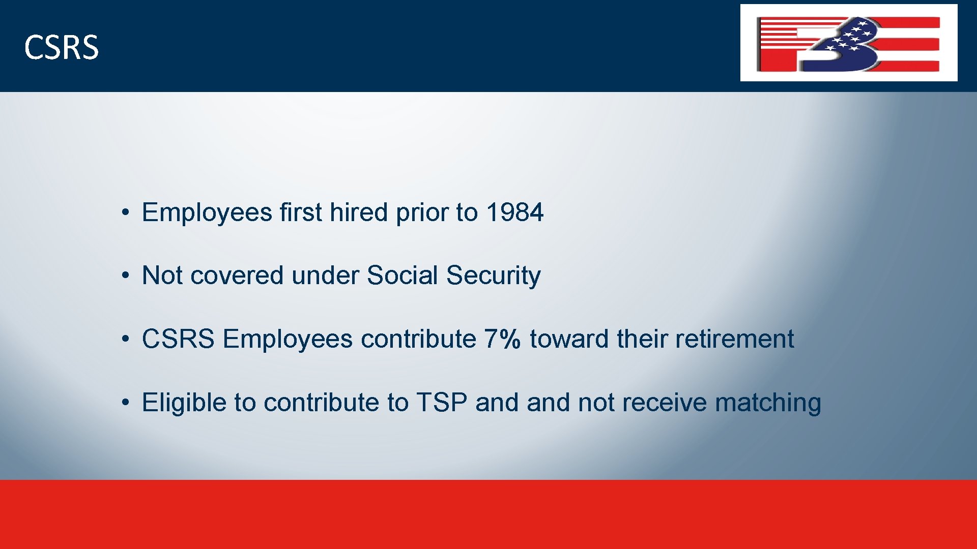 CSRS • Employees first hired prior to 1984 • Not covered under Social Security