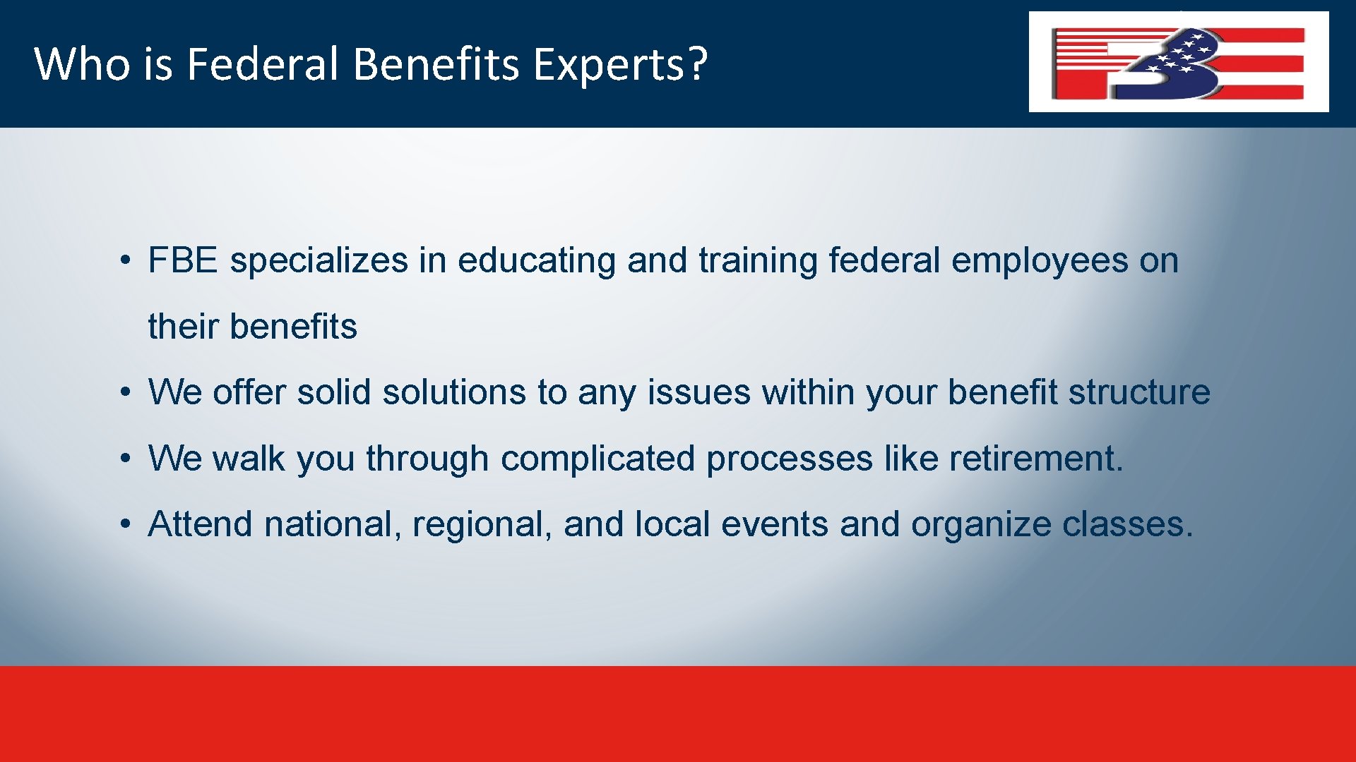 Who is Federal Benefits Experts? • FBE specializes in educating and training federal employees