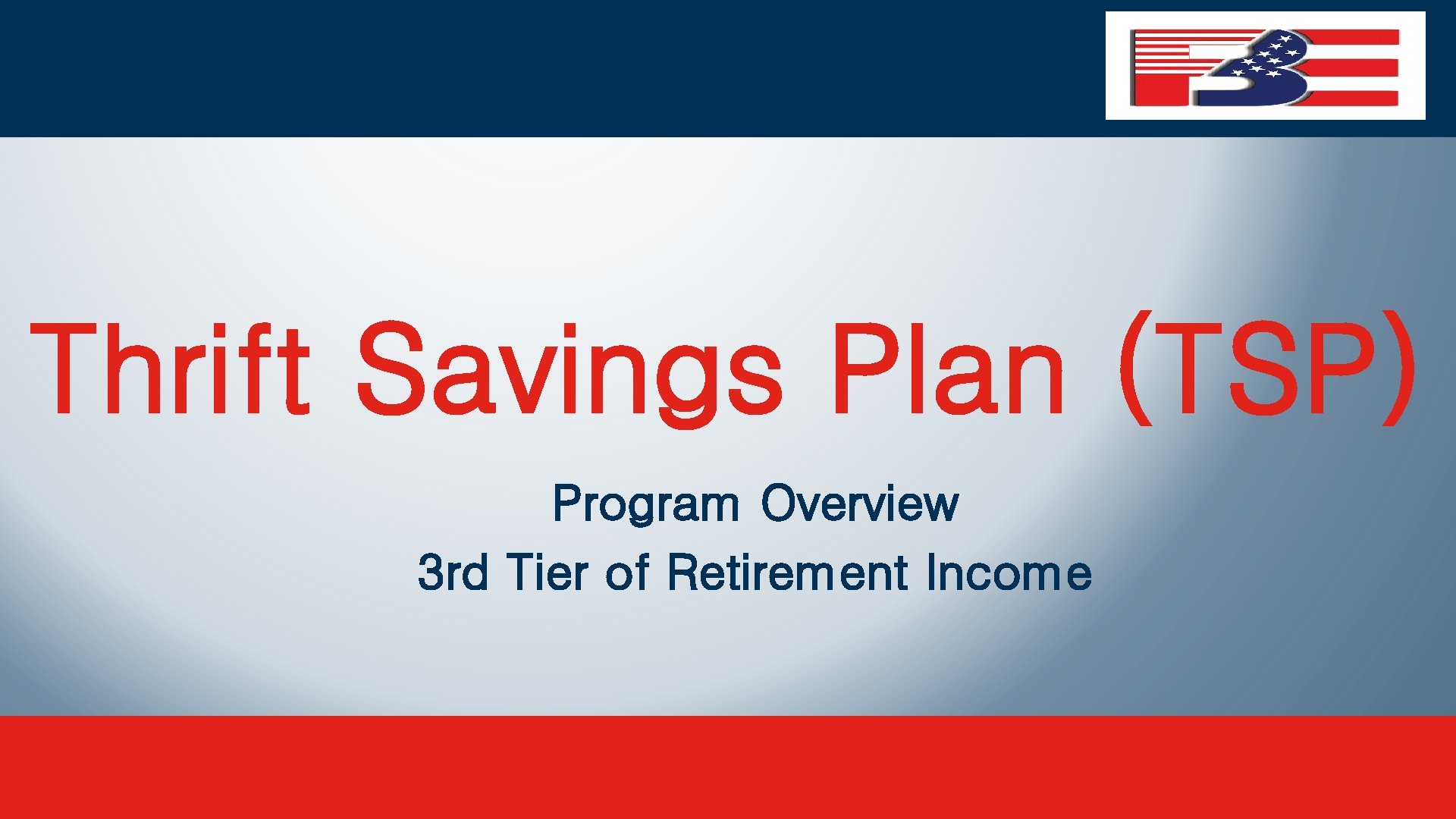 Thrift Savings Plan (TSP) Program Overview 3 rd Tier of Retirement Income 
