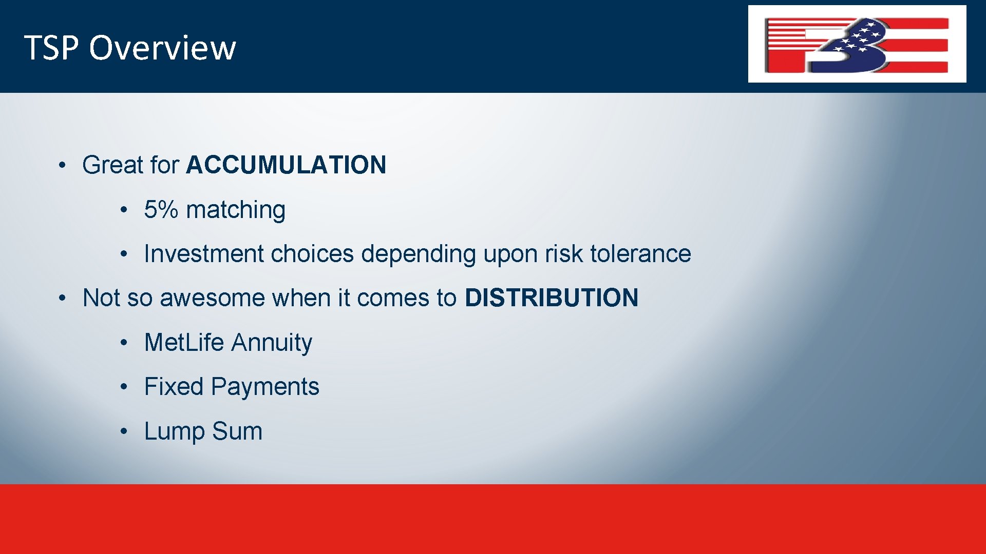 TSP Overview • Great for ACCUMULATION • 5% matching • Investment choices depending upon