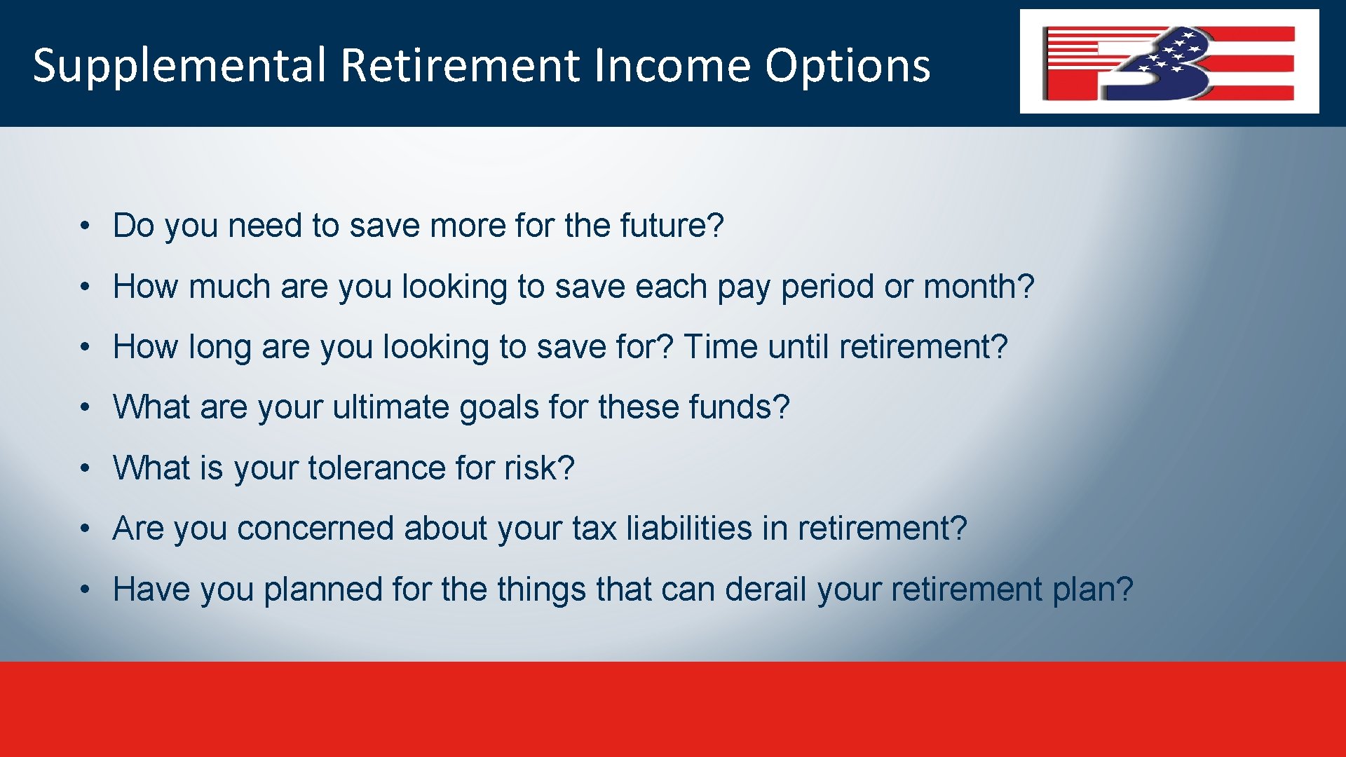 Supplemental Retirement Income Options • Do you need to save more for the future?