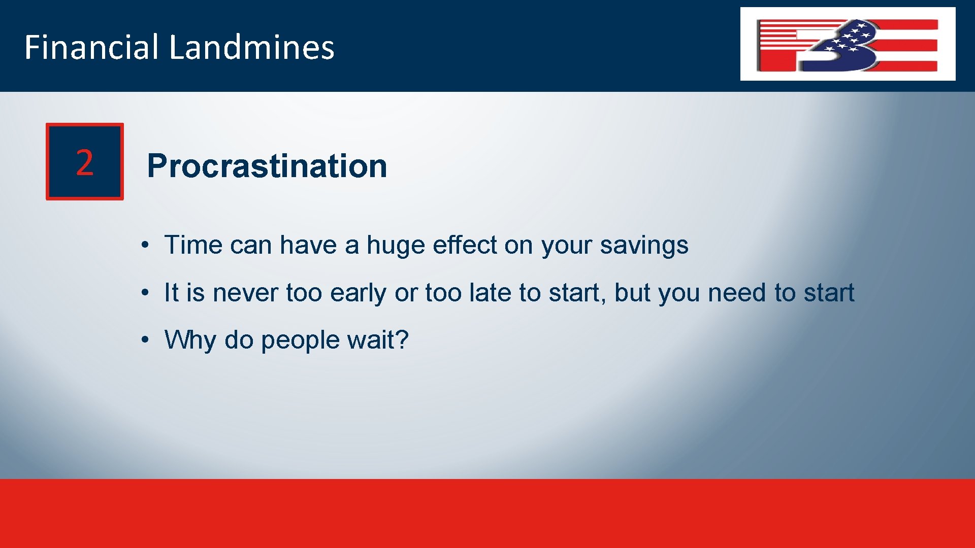 Financial Landmines 2 Procrastination • Time can have a huge effect on your savings