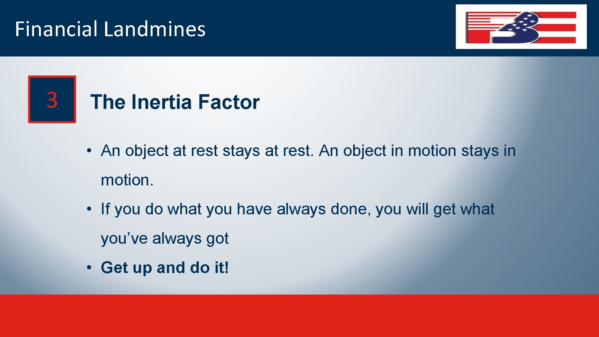 Financial Landmines 3 The Inertia Factor • An object at rest stays at rest.