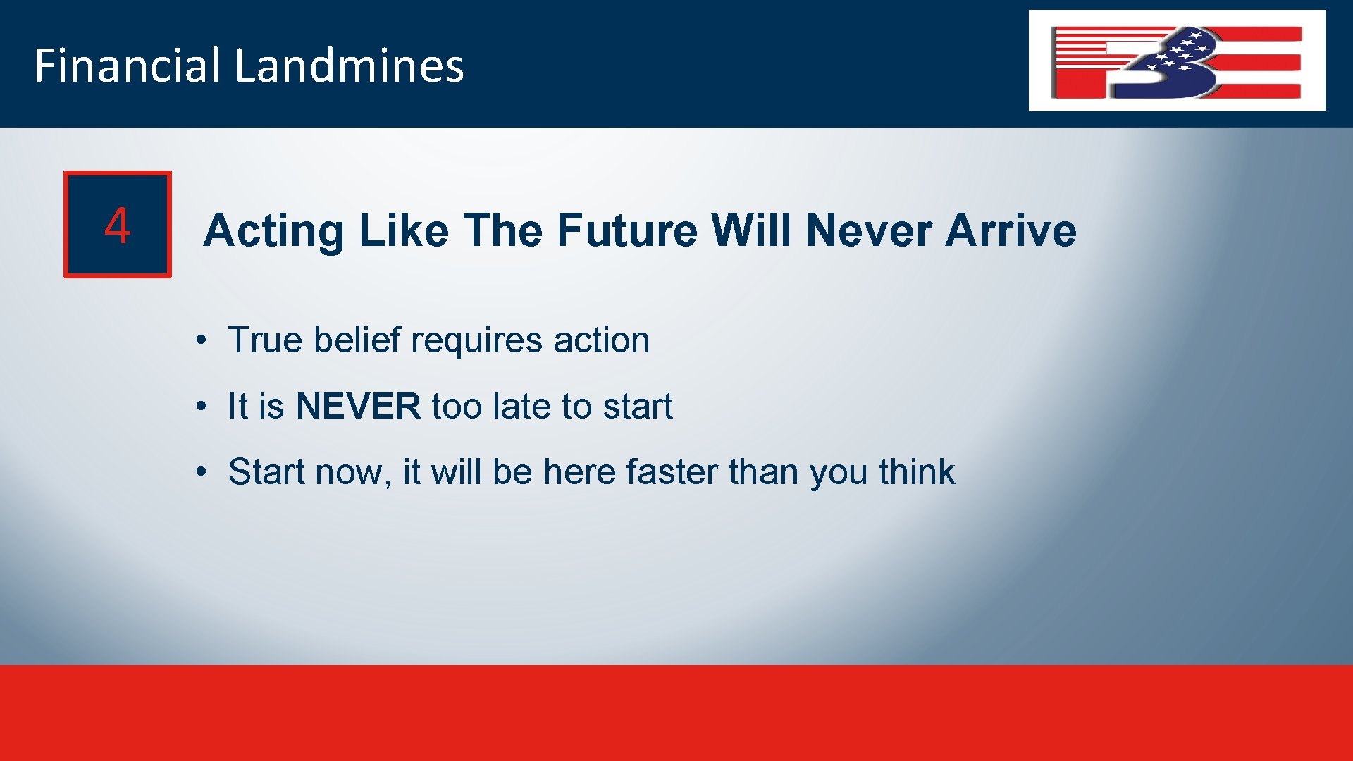 Financial Landmines 4 Acting Like The Future Will Never Arrive • True belief requires