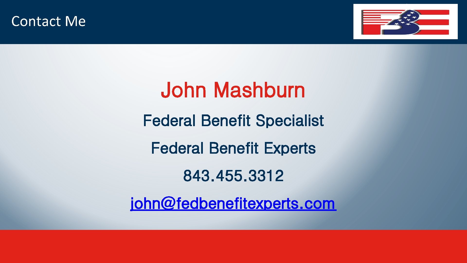 Contact Me John Mashburn Federal Benefit Specialist Federal Benefit Experts 843. 455. 3312 john@fedbenefitexperts.