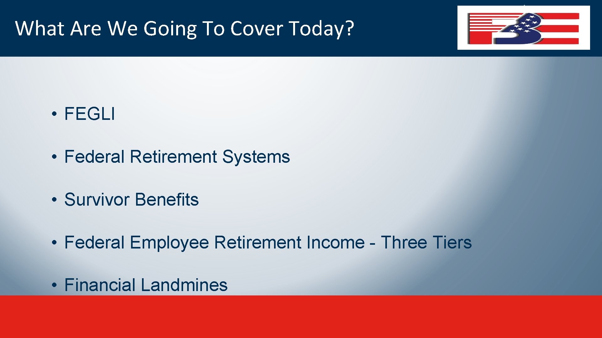 What Are We Going To Cover Today? • FEGLI • Federal Retirement Systems •