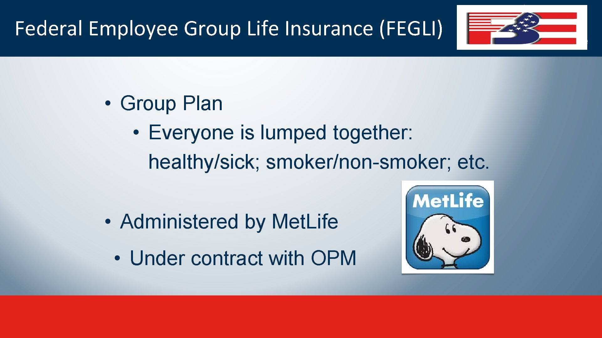 Federal Employee Group Life Insurance (FEGLI) • Group Plan • Everyone is lumped together:
