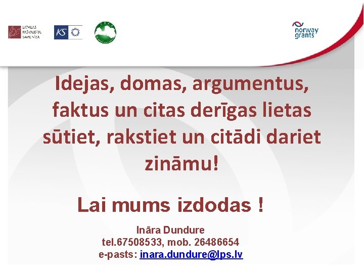 Idejas, domas, argumentus, faktus un citas derīgas lietas sūtiet, rakstiet un citādi dariet zināmu!