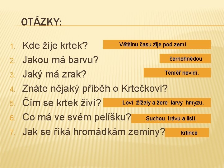 OTÁZKY: 1. 2. 3. 4. 5. 6. 7. Většinu času žije pod zemí. Kde