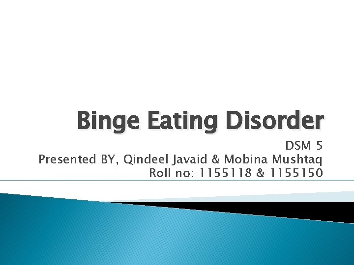 Binge Eating Disorder DSM 5 Presented BY, Qindeel Javaid & Mobina Mushtaq Roll no: