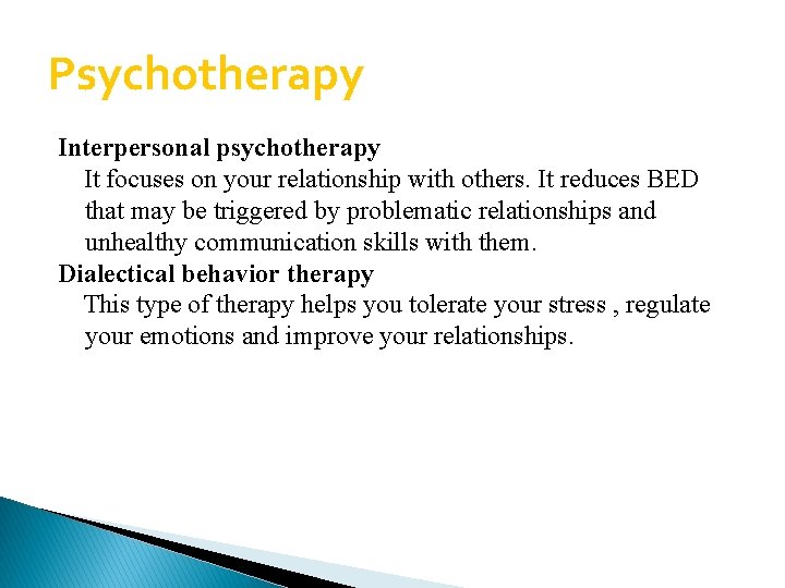 Psychotherapy Interpersonal psychotherapy It focuses on your relationship with others. It reduces BED that