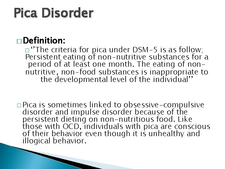 Pica Disorder � Definition: � ‘’The criteria for pica under DSM-5 is as follow;