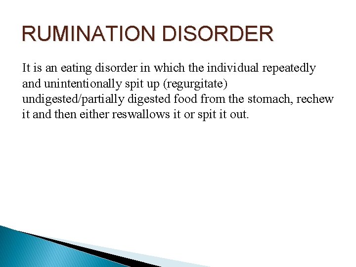 RUMINATION DISORDER It is an eating disorder in which the individual repeatedly and unintentionally