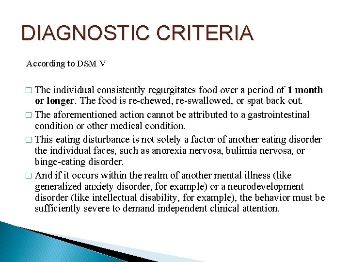 DIAGNOSTIC CRITERIA According to DSM V � The individual consistently regurgitates food over a