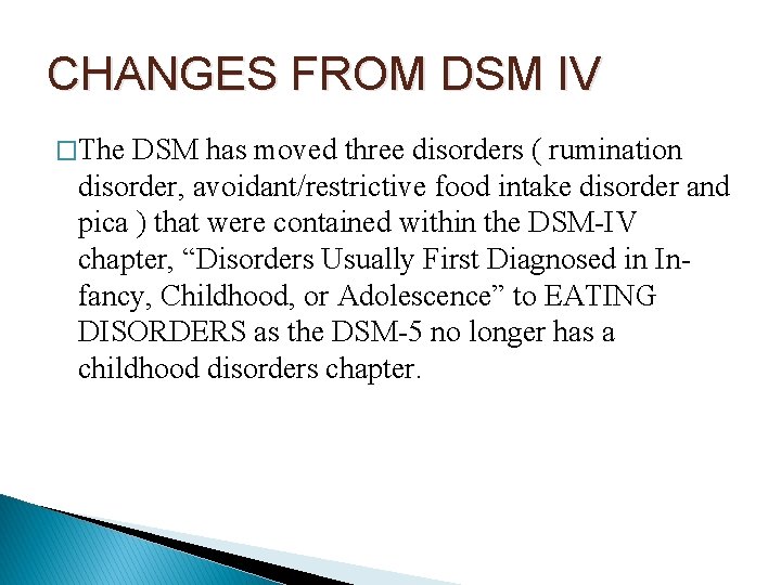 CHANGES FROM DSM IV �The DSM has moved three disorders ( rumination disorder, avoidant/restrictive