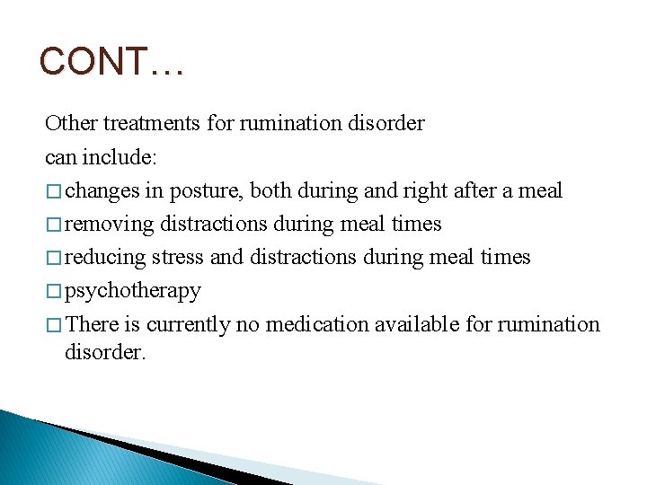 CONT… Other treatments for rumination disorder can include: � changes in posture, both during