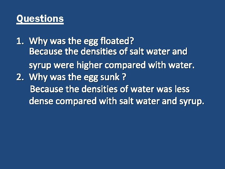 Questions 1. Why was the egg floated? Because the densities of salt water and