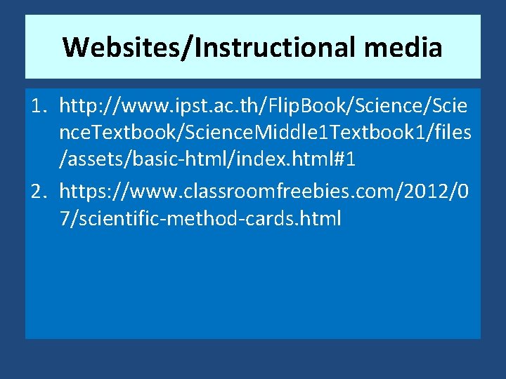 Websites/Instructional media 1. http: //www. ipst. ac. th/Flip. Book/Science/Scie nce. Textbook/Science. Middle 1 Textbook