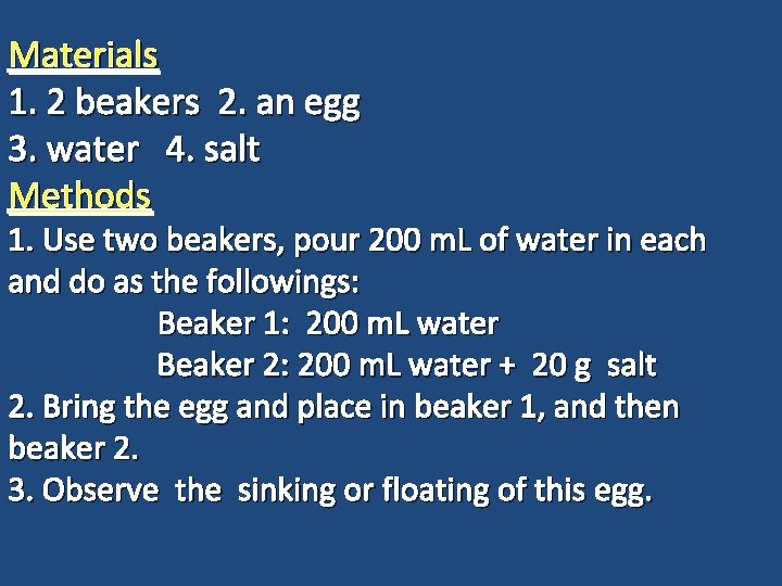 Materials 1. 2 beakers 2. an egg 3. water 4. salt Methods 1. Use