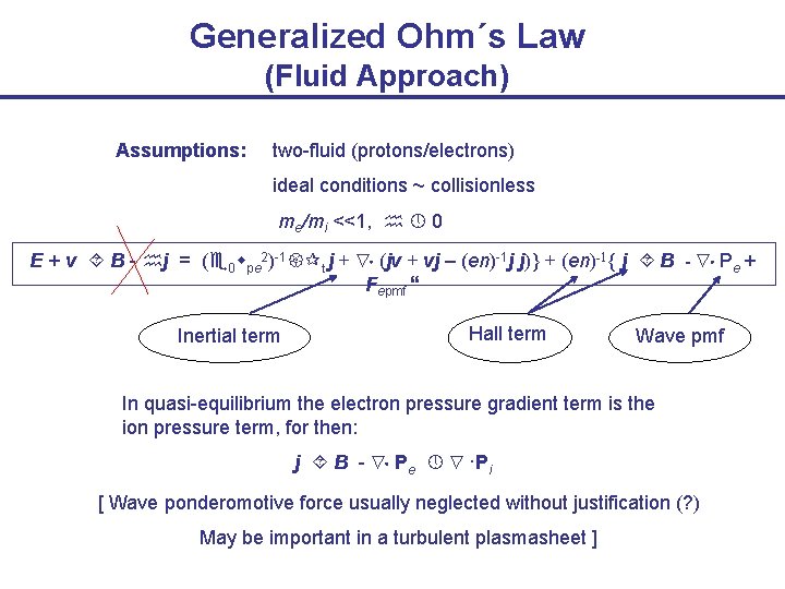 Generalized Ohm´s Law (Fluid Approach) Assumptions: two-fluid (protons/electrons) ideal conditions ~ collisionless me/mi <<1,