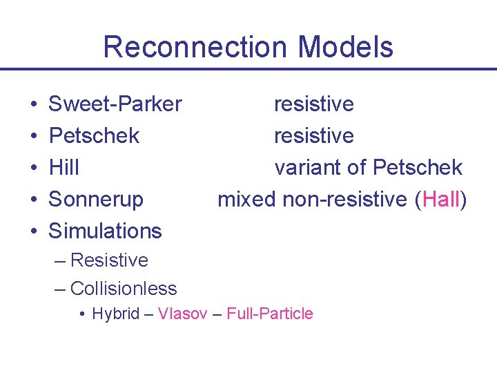 Reconnection Models • • • Sweet-Parker Petschek Hill Sonnerup Simulations resistive variant of Petschek