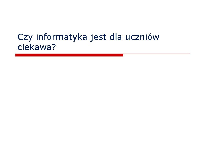 Czy informatyka jest dla uczniów ciekawa? 