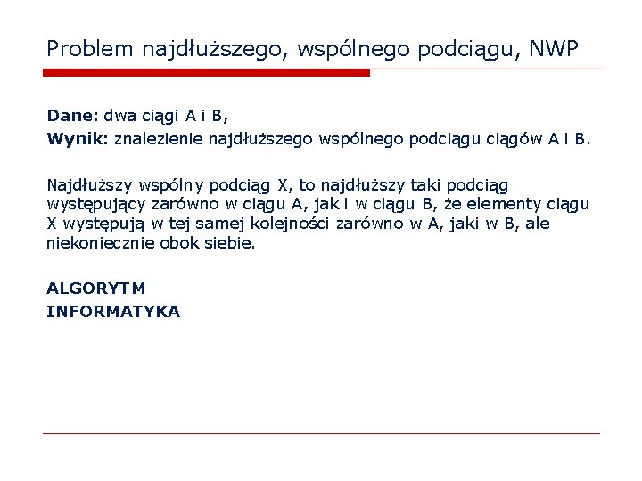 Problem najdłuższego, wspólnego podciągu, NWP Dane: dwa ciągi A i B, Wynik: znalezienie najdłuższego