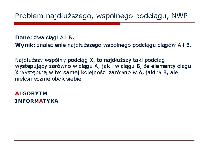 Problem najdłuższego, wspólnego podciągu, NWP Dane: dwa ciągi A i B, Wynik: znalezienie najdłuższego