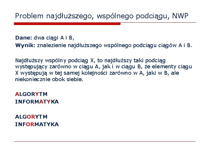 Problem najdłuższego, wspólnego podciągu, NWP Dane: dwa ciągi A i B, Wynik: znalezienie najdłuższego