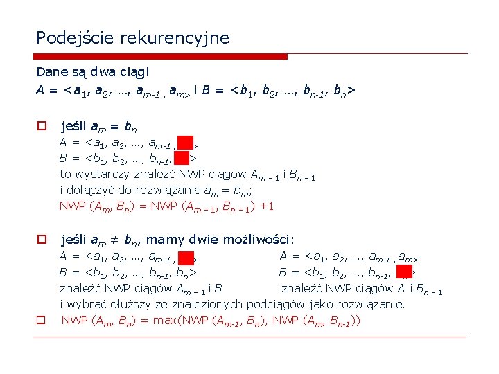 Podejście rekurencyjne Dane są dwa ciągi A = <a 1, a 2, …, am-1