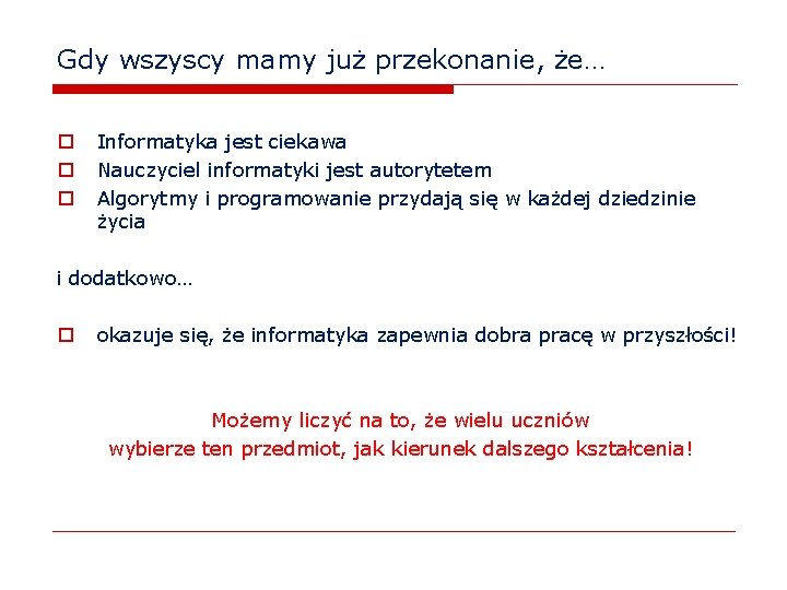 Gdy wszyscy mamy już przekonanie, że… o o o Informatyka jest ciekawa Nauczyciel informatyki