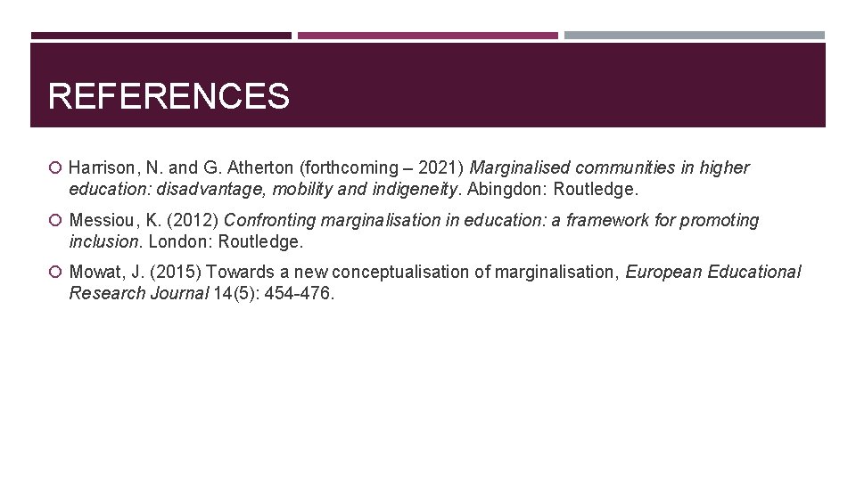 REFERENCES Harrison, N. and G. Atherton (forthcoming – 2021) Marginalised communities in higher education: